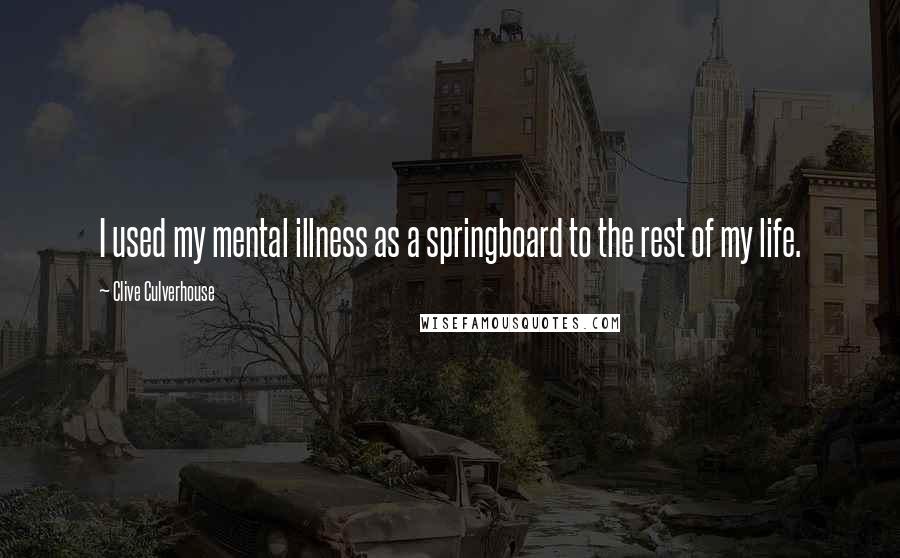 Clive Culverhouse quotes: I used my mental illness as a springboard to the rest of my life.