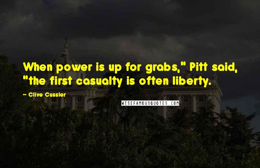 Clive Cussler quotes: When power is up for grabs," Pitt said, "the first casualty is often liberty.