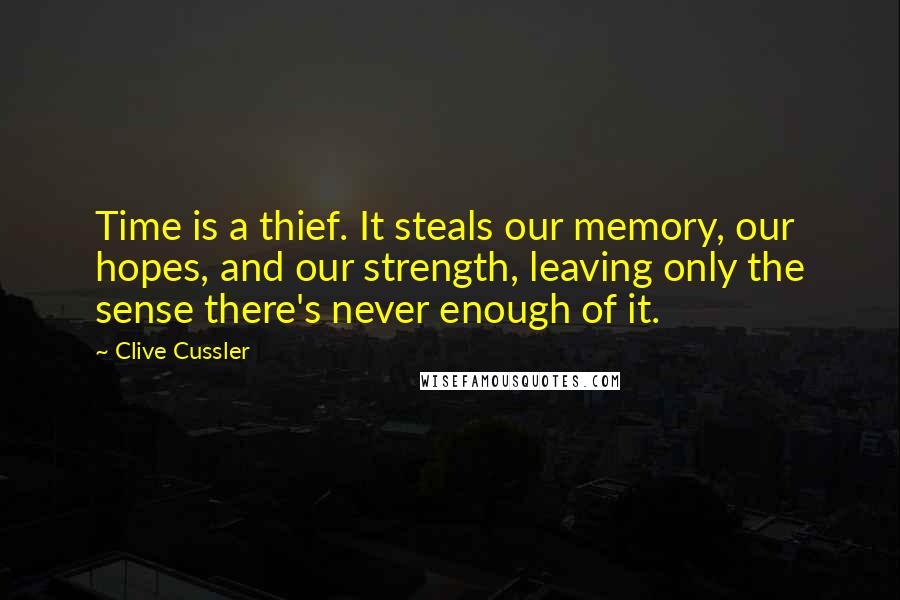 Clive Cussler quotes: Time is a thief. It steals our memory, our hopes, and our strength, leaving only the sense there's never enough of it.