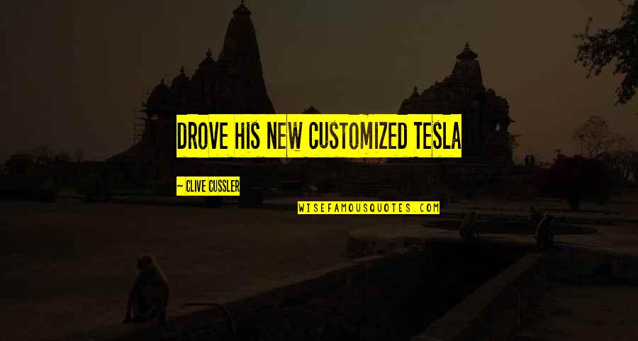 Clive Cussler Quotes By Clive Cussler: drove his new customized Tesla