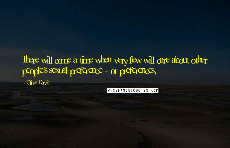 Clive Davis quotes: There will come a time when very few will care about other people's sexual preference - or preferences.