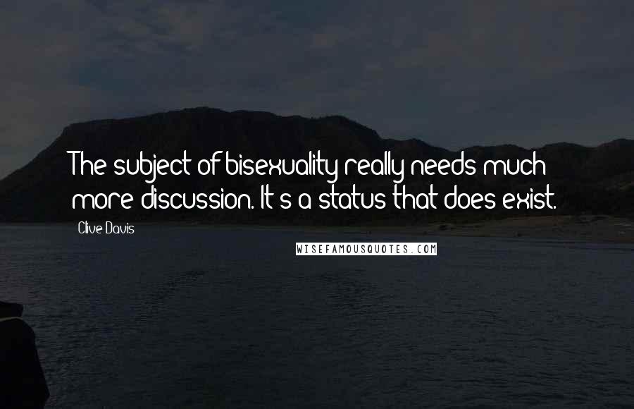 Clive Davis quotes: The subject of bisexuality really needs much more discussion. It's a status that does exist.