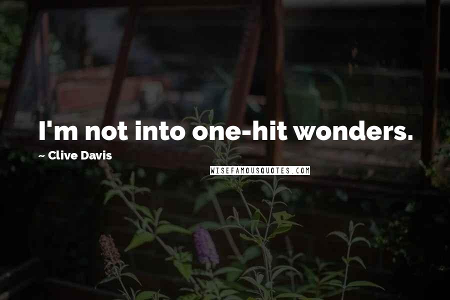 Clive Davis quotes: I'm not into one-hit wonders.