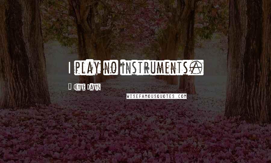 Clive Davis quotes: I play no instruments.