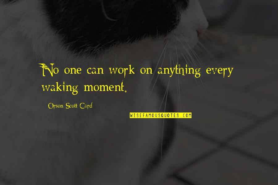 Clive Gott Quotes By Orson Scott Card: No one can work on anything every waking