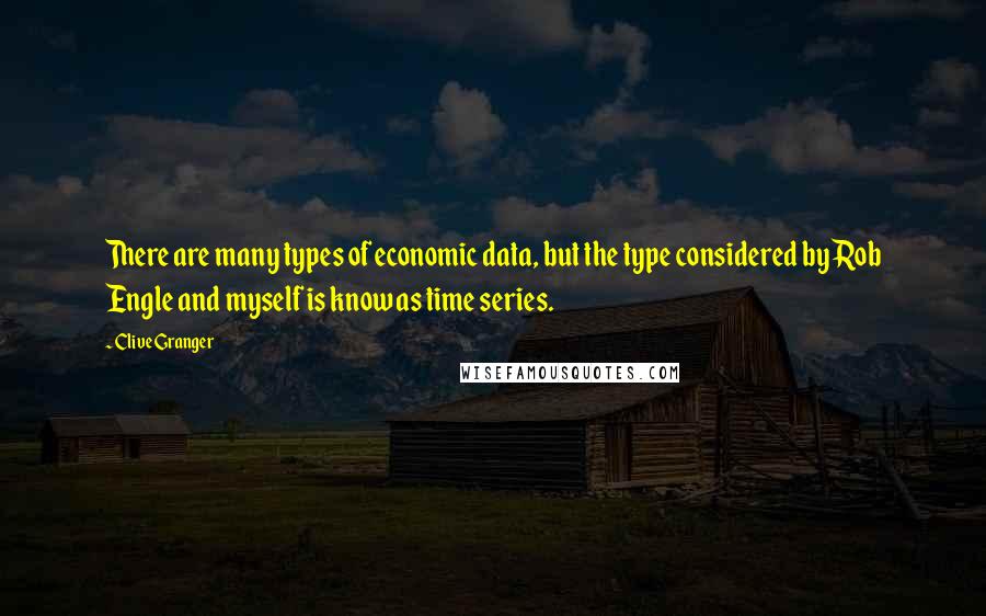 Clive Granger quotes: There are many types of economic data, but the type considered by Rob Engle and myself is know as time series. Clive Granger quotes: There are many types of economic data, but the type considered by Rob Engle and myself is know as time series.