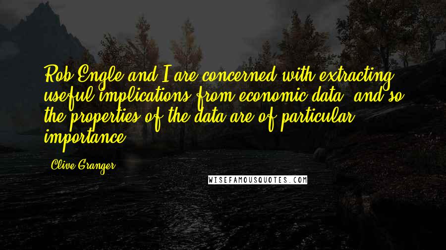 Clive Granger quotes: Rob Engle and I are concerned with extracting useful implications from economic data, and so the properties of the data are of particular importance. Clive Granger quotes: Rob Engle and I are concerned with extracting useful implications from economic data, and so the properties of the data are of particular importance.