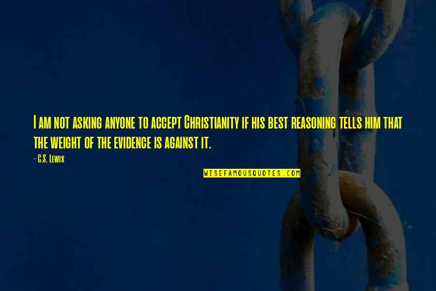 Clive Staples Lewis Quotes By C.S. Lewis: I am not asking anyone to accept Christianity