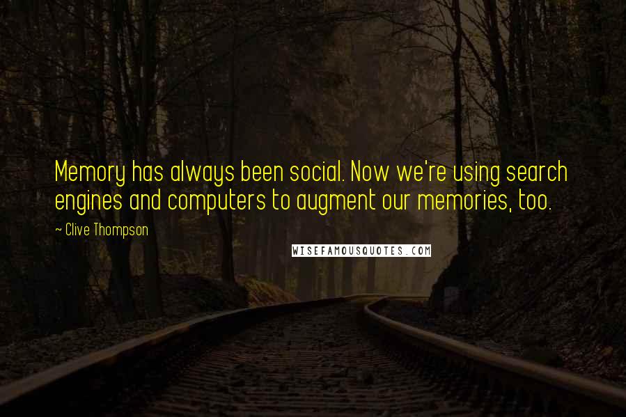 Clive Thompson quotes: Memory has always been social. Now we're using search engines and computers to augment our memories, too.