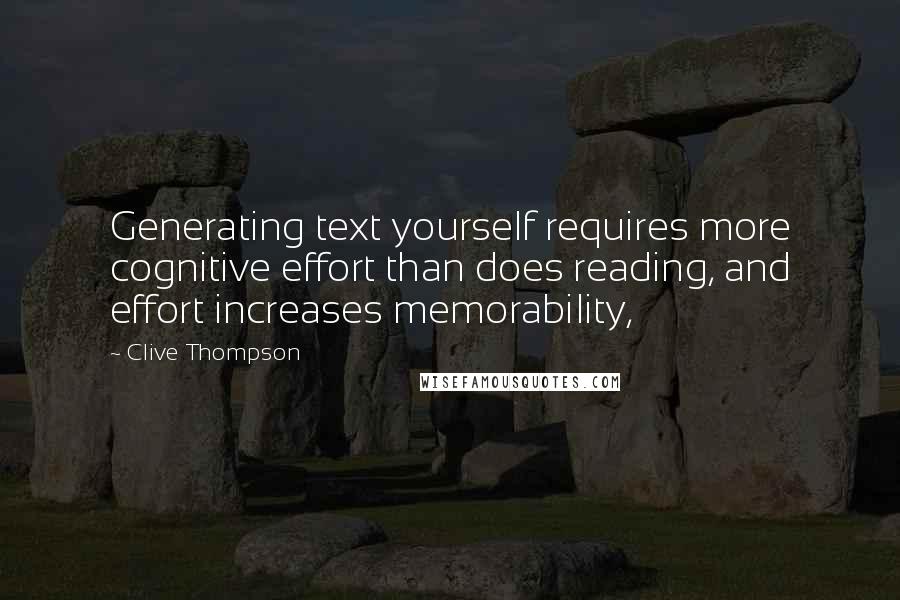 Clive Thompson quotes: Generating text yourself requires more cognitive effort than does reading, and effort increases memorability,