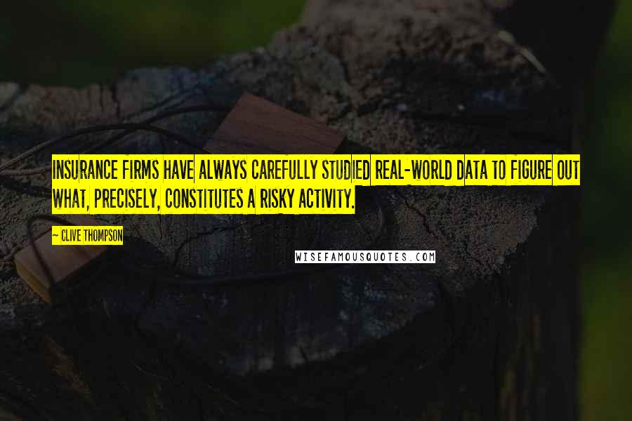 Clive Thompson quotes: Insurance firms have always carefully studied real-world data to figure out what, precisely, constitutes a risky activity.
