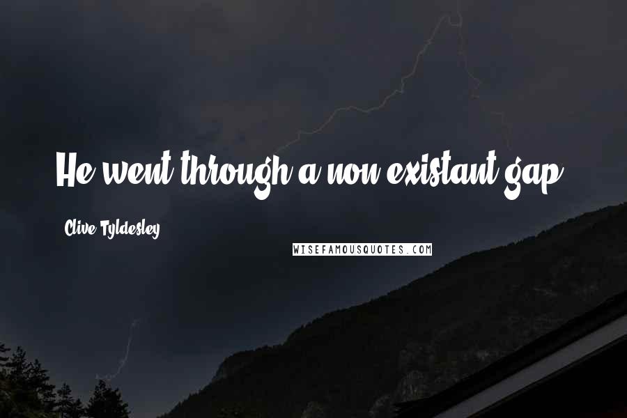 Clive Tyldesley quotes: He went through a non-existant gap.