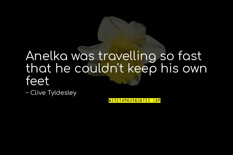 Clive Tyldesley Quotes By Clive Tyldesley: Anelka was travelling so fast that he couldn't