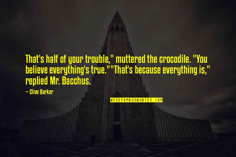 Clive's Quotes By Clive Barker: That's half of your trouble," muttered the crocodile.