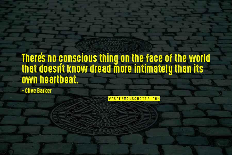 Clive's Quotes By Clive Barker: There's no conscious thing on the face of