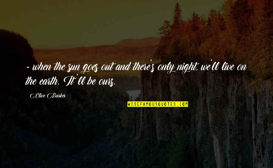 Clive's Quotes By Clive Barker: - when the sun goes out and there's