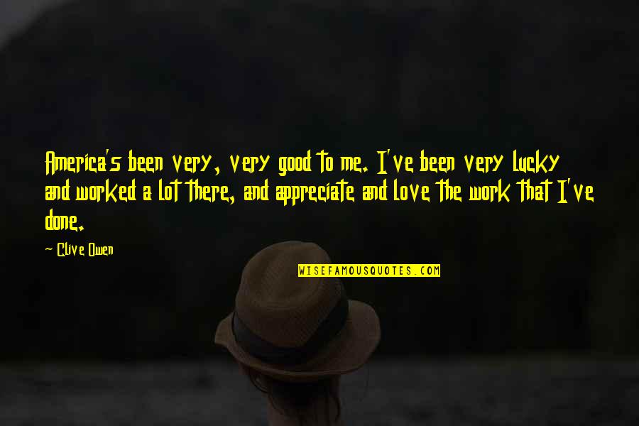 Clive's Quotes By Clive Owen: America's been very, very good to me. I've