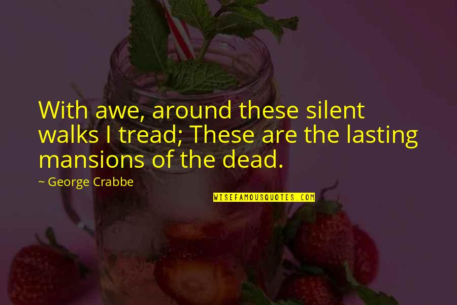 Clivio Tile Quotes By George Crabbe: With awe, around these silent walks I tread; Clivio Tile Quotes By George Crabbe: With awe, around these silent walks I tread;
