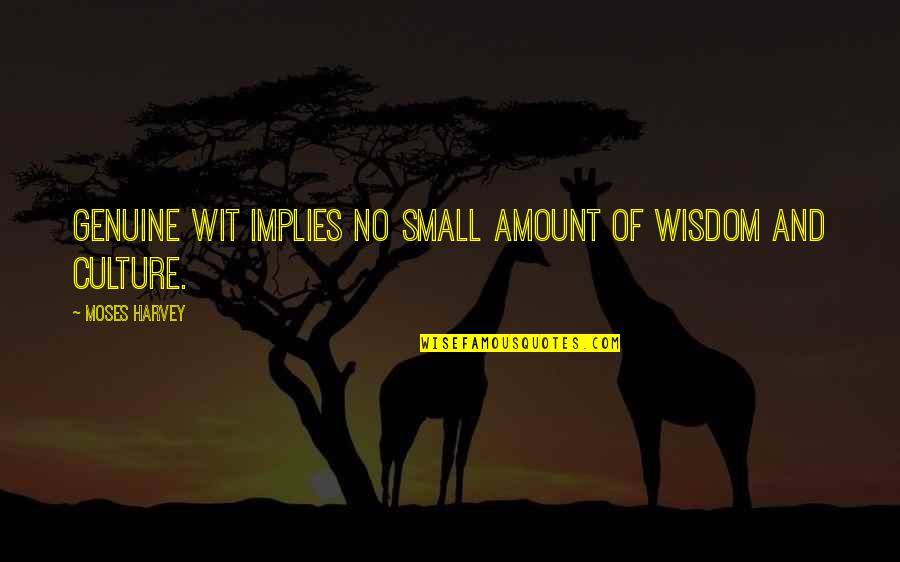 Clivus Quotes By Moses Harvey: Genuine wit implies no small amount of wisdom