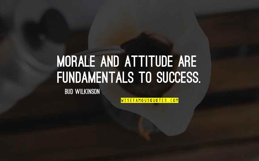 Clled Quotes By Bud Wilkinson: Morale and attitude are fundamentals to success.