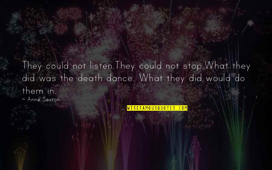 Clny Quotes By Anne Sexton: They could not listen.They could not stop.What they Clny Quotes By Anne Sexton: They could not listen.They could not stop.What they