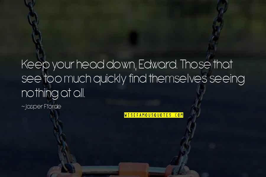 Clo3d Closet Quotes By Jasper Fforde: Keep your head down, Edward. Those that see Clo3d Closet Quotes By Jasper Fforde: Keep your head down, Edward. Those that see