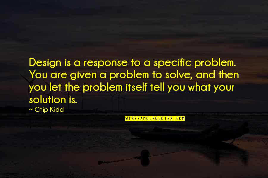 Cloak And Dagger Quotes By Chip Kidd: Design is a response to a specific problem.