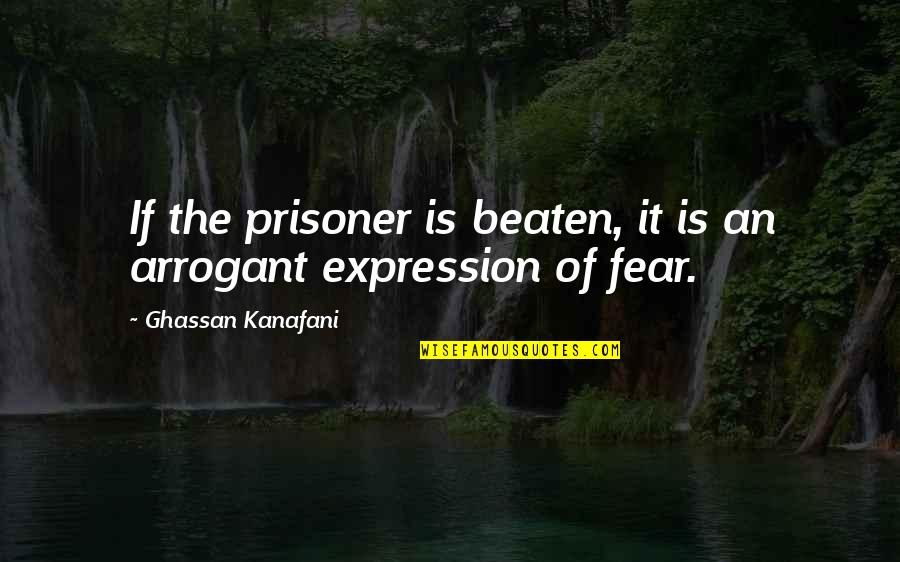 Cloaker Quotes By Ghassan Kanafani: If the prisoner is beaten, it is an