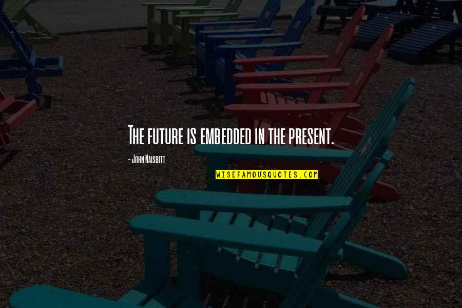 Cloaker Quotes By John Naisbitt: The future is embedded in the present. Cloaker Quotes By John Naisbitt: The future is embedded in the present.