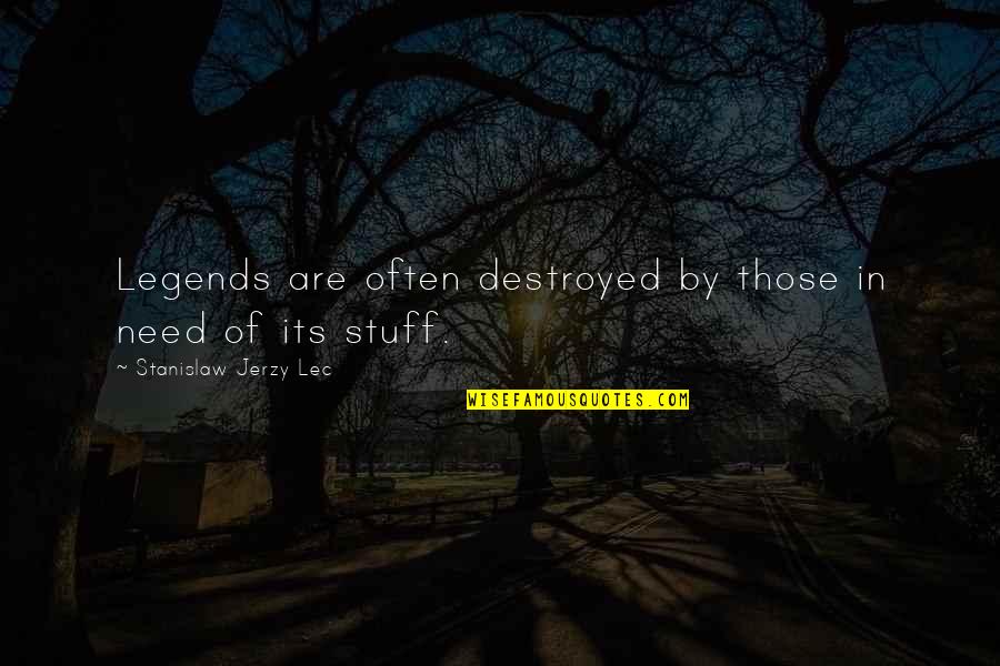 Cloaker Quotes By Stanislaw Jerzy Lec: Legends are often destroyed by those in need Cloaker Quotes By Stanislaw Jerzy Lec: Legends are often destroyed by those in need