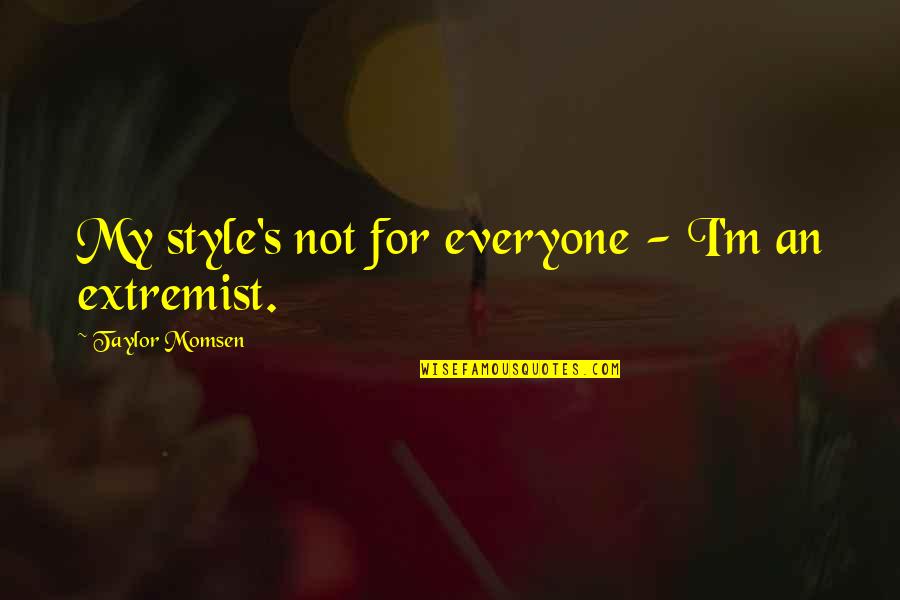 Cloaker Quotes By Taylor Momsen: My style's not for everyone - I'm an Cloaker Quotes By Taylor Momsen: My style's not for everyone - I'm an