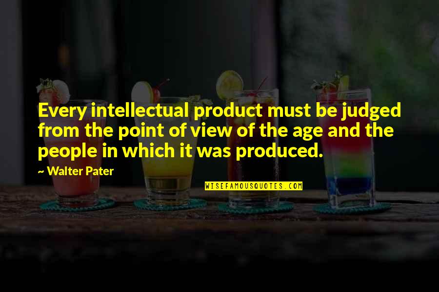 Cloaking Device Quotes By Walter Pater: Every intellectual product must be judged from the