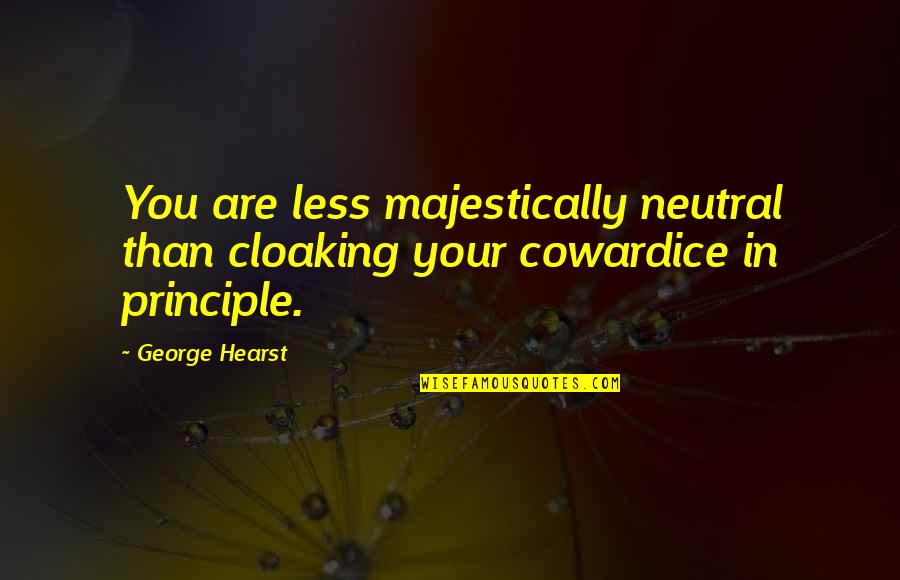 Cloaking Quotes By George Hearst: You are less majestically neutral than cloaking your