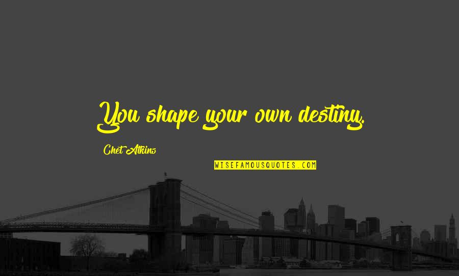 Cloakroom Basin Quotes By Chet Atkins: You shape your own destiny. Cloakroom Basin Quotes By Chet Atkins: You shape your own destiny.