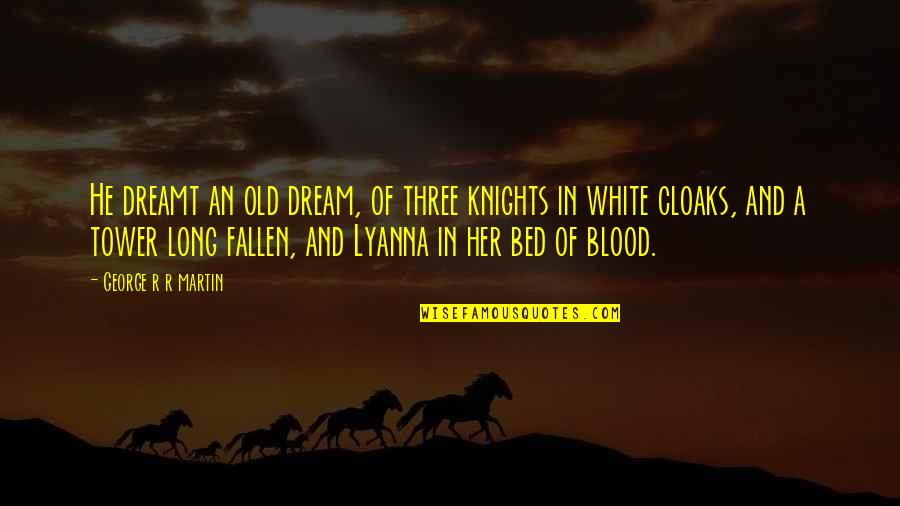 Cloaks Quotes By George R R Martin: He dreamt an old dream, of three knights Cloaks Quotes By George R R Martin: He dreamt an old dream, of three knights
