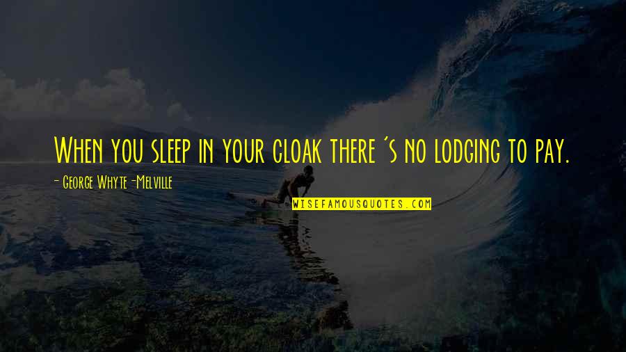 Cloaks Quotes By George Whyte-Melville: When you sleep in your cloak there 's Cloaks Quotes By George Whyte-Melville: When you sleep in your cloak there 's