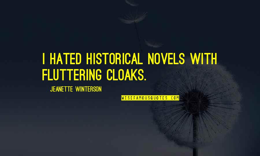 Cloaks Quotes By Jeanette Winterson: I hated historical novels with fluttering cloaks. Cloaks Quotes By Jeanette Winterson: I hated historical novels with fluttering cloaks.