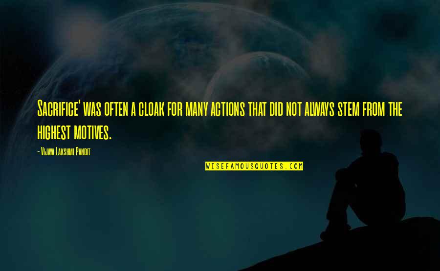 Cloaks Quotes By Vijaya Lakshmi Pandit: Sacrifice' was often a cloak for many actions Cloaks Quotes By Vijaya Lakshmi Pandit: Sacrifice' was often a cloak for many actions