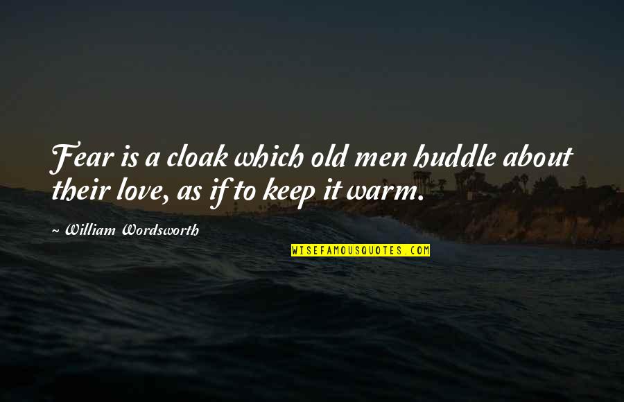 Cloaks Quotes By William Wordsworth: Fear is a cloak which old men huddle Cloaks Quotes By William Wordsworth: Fear is a cloak which old men huddle