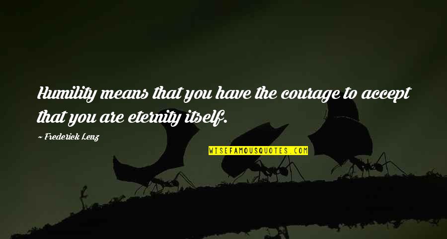 Cloathed Quotes By Frederick Lenz: Humility means that you have the courage to