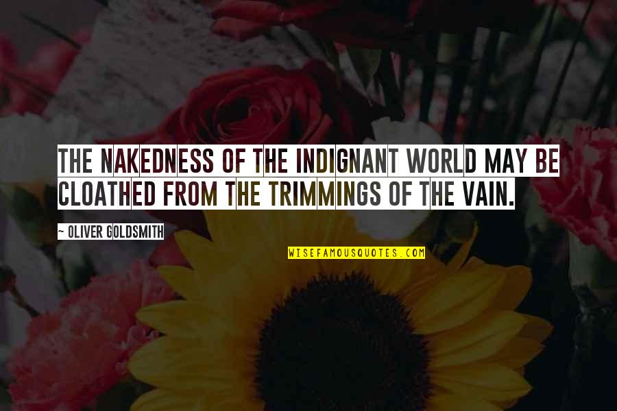 Cloathed Quotes By Oliver Goldsmith: The nakedness of the indignant world may be