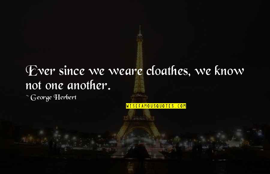 Cloathes Quotes By George Herbert: Ever since we weare cloathes, we know not Cloathes Quotes By George Herbert: Ever since we weare cloathes, we know not