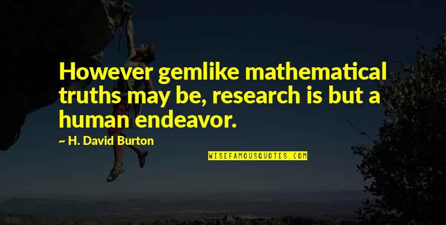 Clobbered Porcelain Quotes By H. David Burton: However gemlike mathematical truths may be, research is