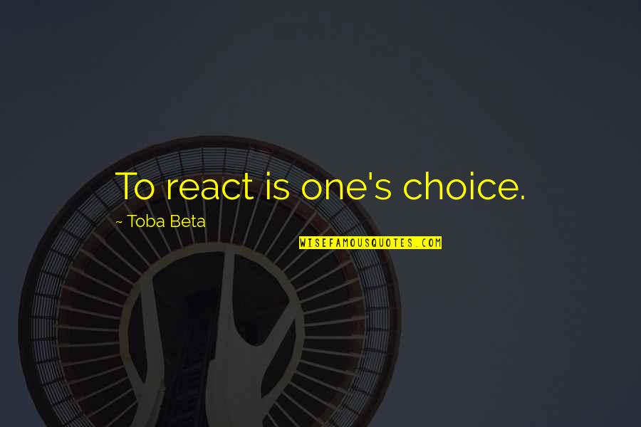 Clobbered Quotes By Toba Beta: To react is one's choice.