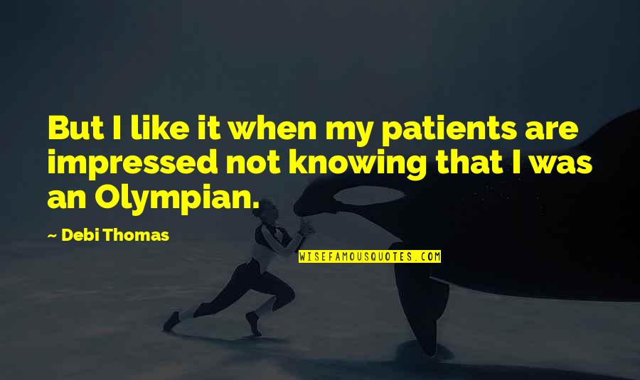 Clobbered Synonym Quotes By Debi Thomas: But I like it when my patients are