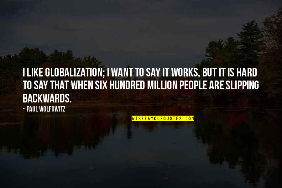 Clobbered Synonym Quotes By Paul Wolfowitz: I like globalization; I want to say it