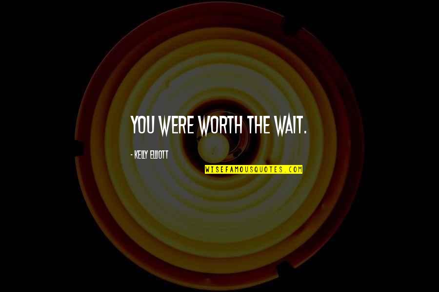 Clobberin Quotes By Kelly Elliott: You were worth the wait.