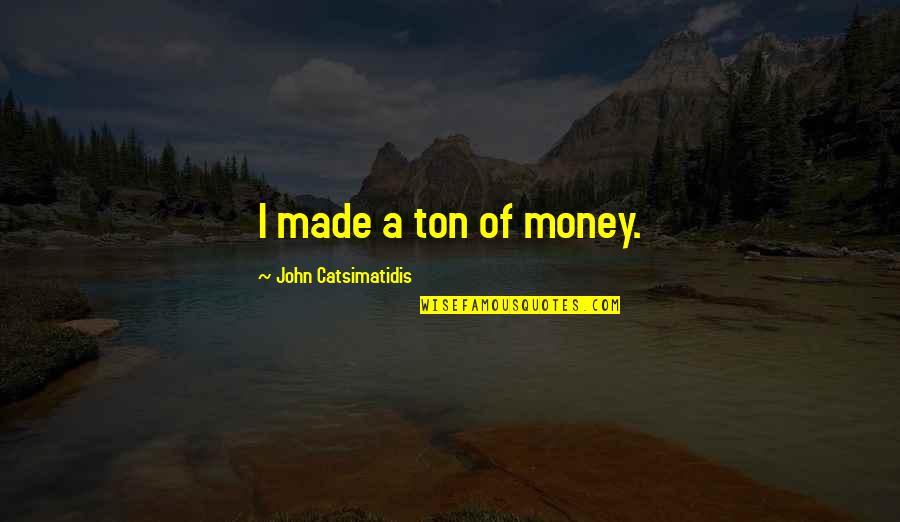 Clochard Quotes By John Catsimatidis: I made a ton of money. Clochard Quotes By John Catsimatidis: I made a ton of money.