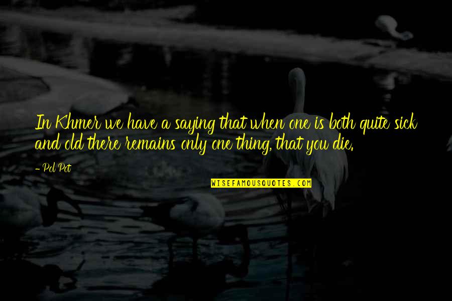 Clochard Quotes By Pol Pot: In Khmer we have a saying that when Clochard Quotes By Pol Pot: In Khmer we have a saying that when