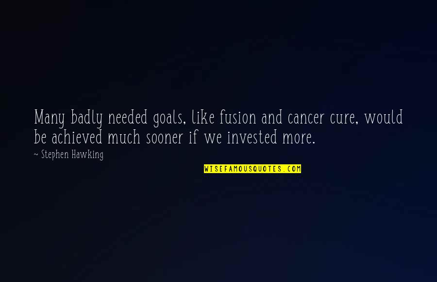 Clochard Quotes By Stephen Hawking: Many badly needed goals, like fusion and cancer Clochard Quotes By Stephen Hawking: Many badly needed goals, like fusion and cancer